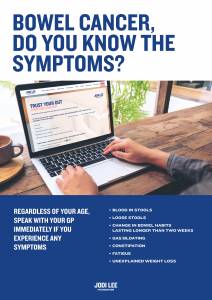 Bowel Cancer, Do you know the symptoms? Regardless of your age, speak with your GP immediately if you experience any symptoms. Blood in Stools, Loose Stools, Change in Bowel Habits Lasting Longer Than Two Weeks, Gas/Bloating, Constipation, Fatigue, Unexplained Weight Loss